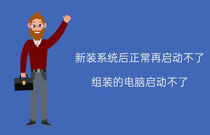 新装系统后正常再启动不了 组装的电脑启动不了？